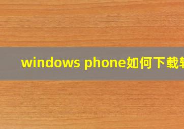 windows phone如何下载软件